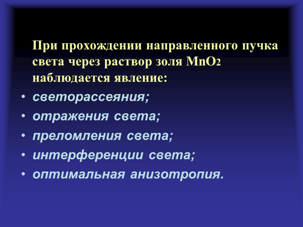 При прохождении направленного пучка света через раствор золя MnO2 наблюдается явление: светорассеяния; отражения света;